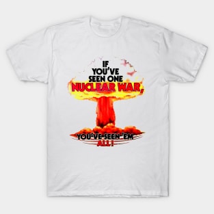 If You've Seen One Nuclear War... T-Shirt